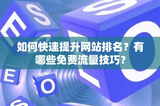 如何快速提升网站排名？有哪些免费流量技巧？